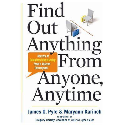 Find Out Anything From Anyone, Anytime: Secrets of Calculated Questioning From