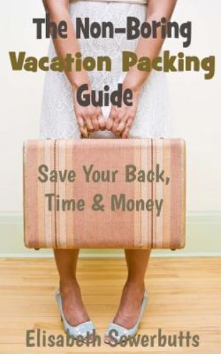 The Non-Boring Vacation Packing Guide: Save Your Back Time and Money