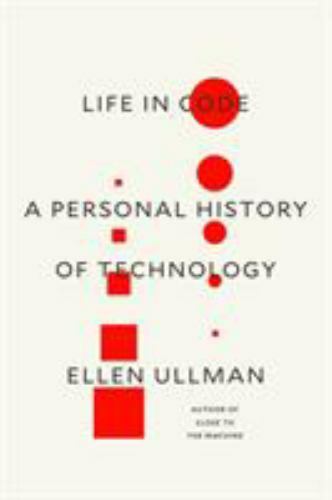 Life in Code : A Personal History of Technology by Ellen Ullman (2017,…