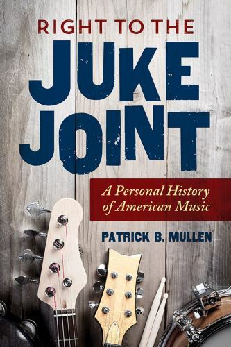 Right to the Juke Joint: A Personal History of American Music (Music in American