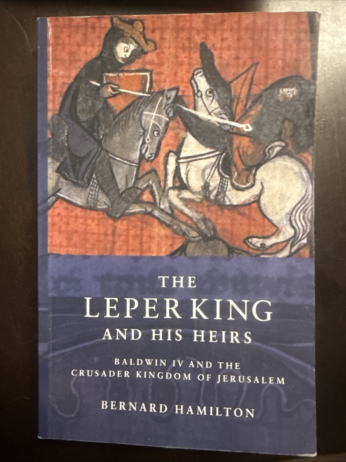 The Leper King and His Heirs: Baldwin IV and the Crusader Kingdom of Jerusalem