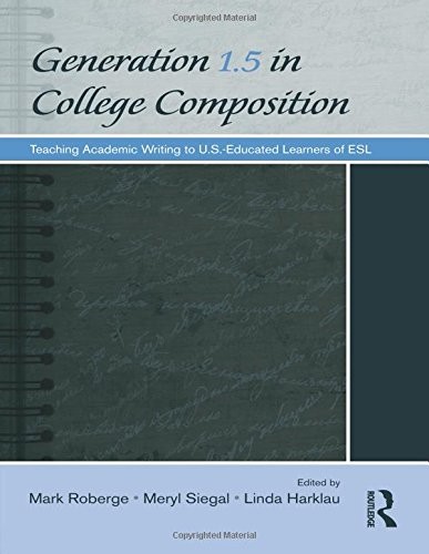 GENERATION 1.5 IN COLLEGE COMPOSITION: TEACHING ACADEMIC By Mark Roberge & Meryl