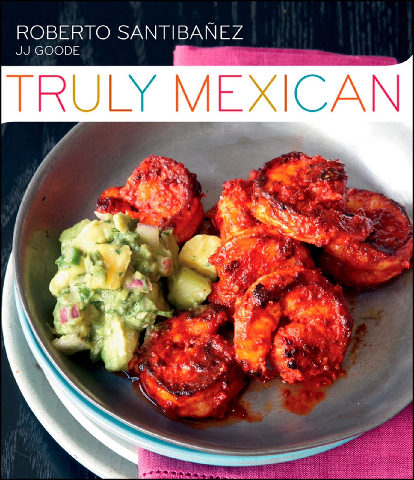 Truly Mexican: Essential Recipes and Techniques for Authentic Mexican Cookin…