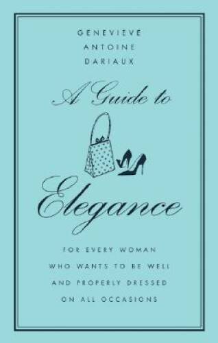 A Guide to Elegance: For Every Woman Who Wants to Be Well and Properly Dr – GOOD